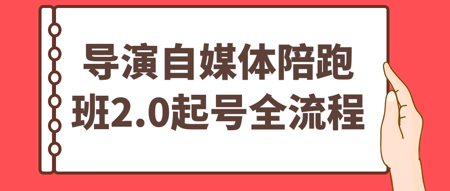 导演自媒体陪跑班2.0起号全流程-互为学习资料库