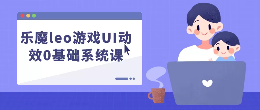乐魔leo游戏UI动效0基础系统课-互为学习资料库