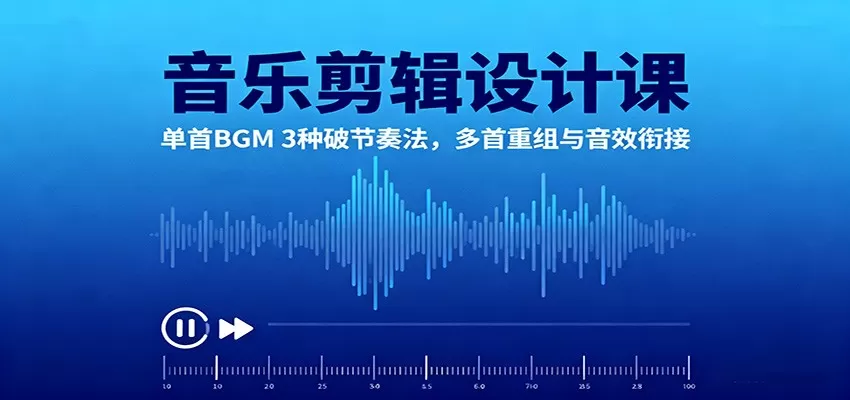 音乐剪辑设计课:单首BGM 3种破节奏法,多首重组与音效衔接-互为学习资料库