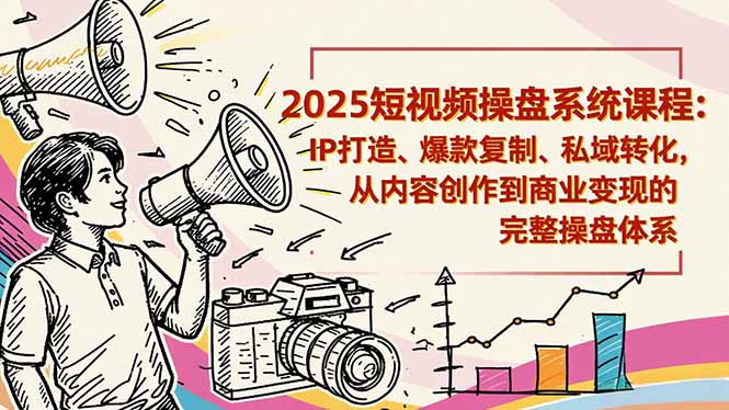 2025短视频操盘线下课程:IP打造、爆款复制、私域转化,从内容创作到商业变现的完整操盘体系-互为学习资料库