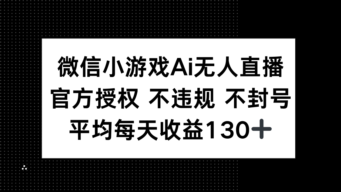 微信小游戏AI无人直播，不违规 不封号，官方授权 每天收益130+-互为学习资料库