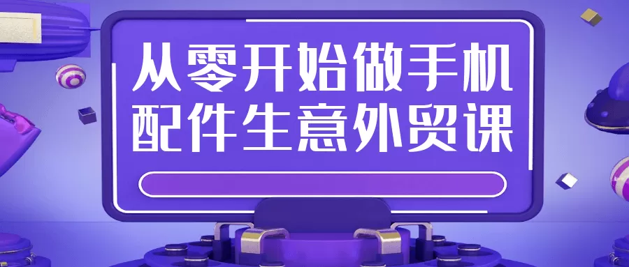 从零开始做手机配件生意外贸课-互为学习资料库