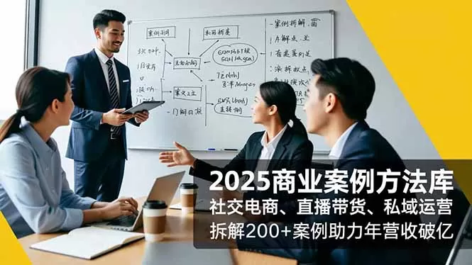 2025商业案例方法库，社交电商、直播带货、私域运营，拆解200+案例助力年营收破亿-互为学习资料库