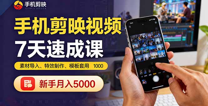 手机剪映视频7天速成课:素材导入、特效制作、模板套用,新手月入5000+