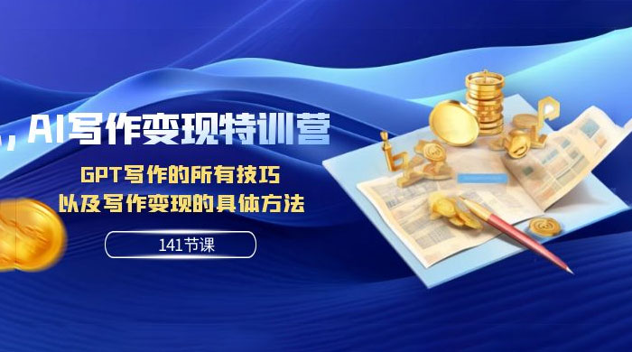 AI 写作变现特训营:GPT 写作的所有技巧,以及写作变现的具体方法(共 141 节课)-互为学习资料库