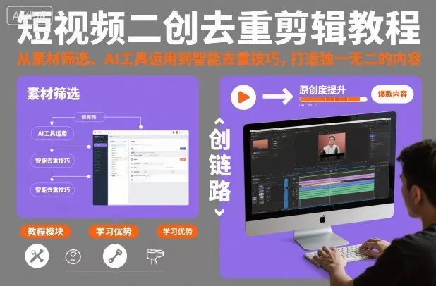短视频二创去重剪辑教程，从素材筛选、AI工具运用到智能去重技巧，打造独一无二的内容-互为学习资料库