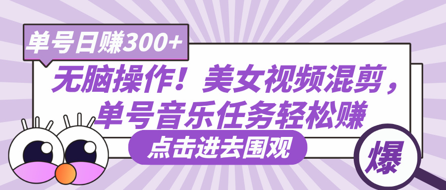 无脑操作！美女视频混剪，单号音乐任务轻松日赚300+-互为学习资料库