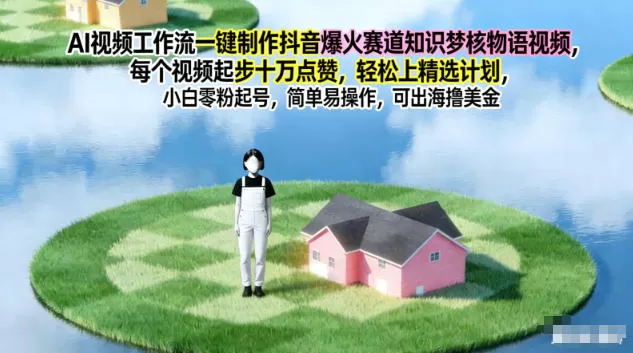 AI视频工作流一键制作抖音爆火赛道知识梦核物语视频，每个视频起步10W点赞，轻松上精选计划-互为学习资料库