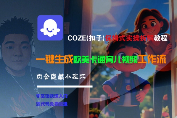 COZE(扣子)保姆式实操拆解教程,一键生成欧美卡通有儿视频工作流,内含隐藏小技巧-互为学习资料库
