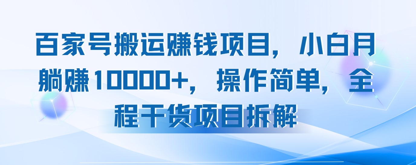 百家号搬运赚钱项目，小白月躺赚10000+，操作简单，全程干货项目拆解-互为学习资料库
