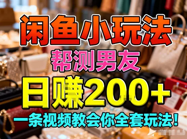 闲鱼小玩法，帮测男友，日入2张，一条视频教会你全套玩法-互为学习资料库