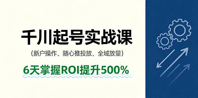 抖音千川起号实战课，新户操作,随心推投放,全域放量，6天掌握ROI提升500%-互为学习资料库