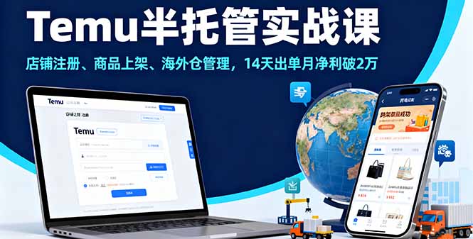 Temu半托管实战课，店铺注册、商品上架、海外仓管理，14天出单月净利破2万-互为学习资料库