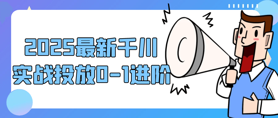 2025最新千川实战投放0-1进阶-互为学习资料库