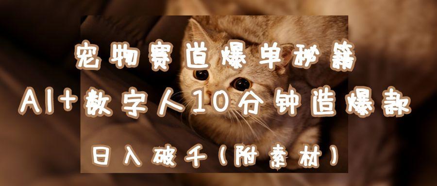 宠物赛道爆单秘籍：AI+数字人10分钟造爆款，日入破千-互为学习资料库