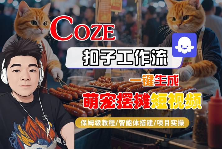 COZE扣子工作流一键生成萌宠摆摊短视频，保姆级教程-智能体搭建-项目实操-互为学习资料库