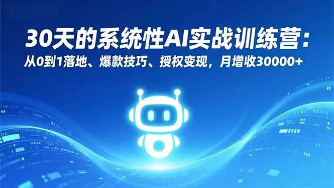 （16917期）30天的系统性AI实战训练营：从0到1落地、爆款技巧、授权变现，月增收30000+-互为学习资料库