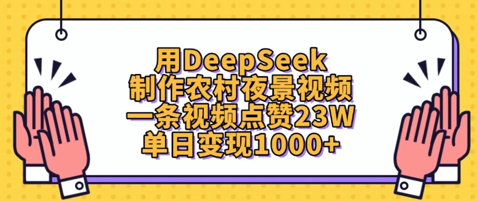 用DeepSeek制作农村夜景视频，一条视频点赞23W，单日变现1000+-互为学习资料库