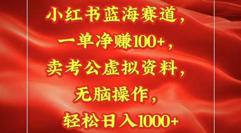 小红书蓝海赛道一单净赚100+卖考公虚拟资料:无脑操作，轻松日入1000+-互为学习资料库