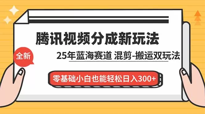 腾讯视频分成计划最新教程：25年蓝海赛道，混剪、搬运双玩法，零基础小白也能轻松日入300+-互为学习资料库
