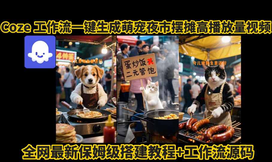 coze工作流一键生成萌宠夜市摆摊AI高赞高播放量视频保姆级拆解教程-互为学习资料库