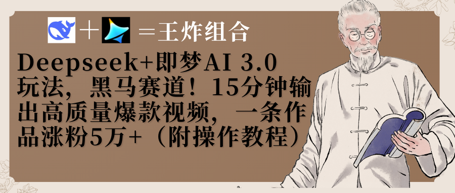 Deepseek+即梦AI3.0玩法,黑马赛道!15分钟输出高质量爆款视频,一条作品涨粉5万+!-互为学习资料库