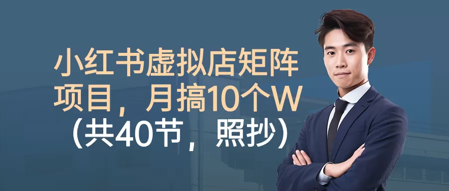 小红书虚拟店矩阵项目，月搞10W(共40节，照抄照做)-互为学习资料库