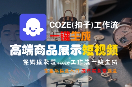 COZE(扣子)工作流一键生成高端商品展示短视频，保姆级教程，零基础快速人门-互为学习资料库