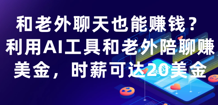 和老外聊天也能赚钱?利用AI工具和老外陪聊赚美金，时薪可达20美金-互为学习资料库
