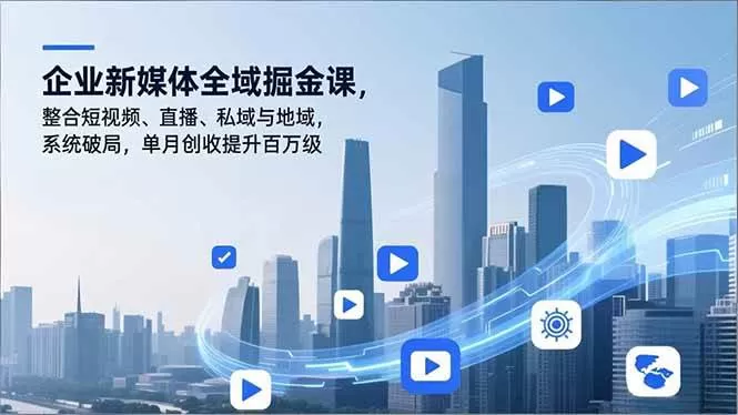 （16896期）企业新媒体全域掘金课，整合短视频、直播、私域与地域，系统破局，单月创收提升百万级-互为学习资料库