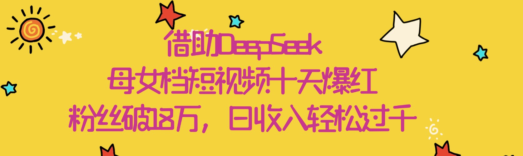 借助DeepSeek,母女档短视频十天爆红,粉丝破18万,日收入轻松过千-互为学习资料库