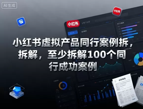 小红书虚拟产品同行案例拆解，至少拆解100个同行成功案例(完结)-互为学习资料库