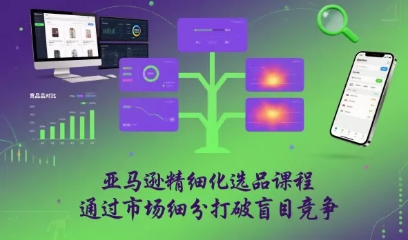 亚马逊精细化选品课程，通过市场细分打破盲目竞争-互为学习资料库