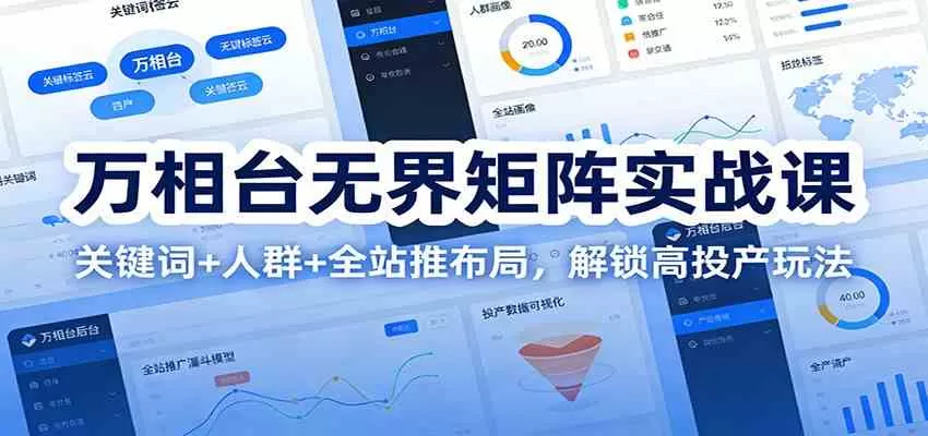 万相台无界矩阵实战课：关键词+人群+全站推布局，解锁高投产玩法-互为学习资料库