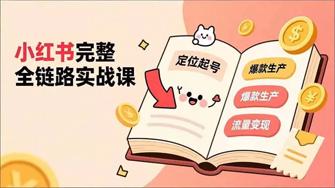 小红书完整全链路实战课，定位起号、爆款生产、流量变现，实现稳定出单，净利润可观-互为学习资料库