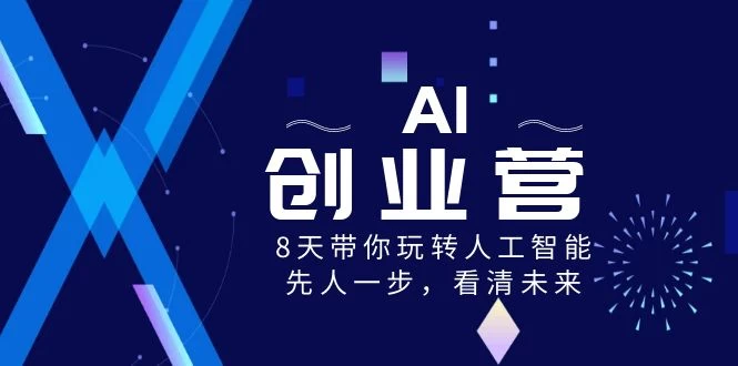 AI 创业营,8 天带你玩转人工智能,先人一步,看清未来-互为学习资料库