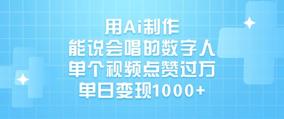 用Ai制作能说会唱的数字人，单个视频点赞过万，单日变现1000+-互为学习资料库