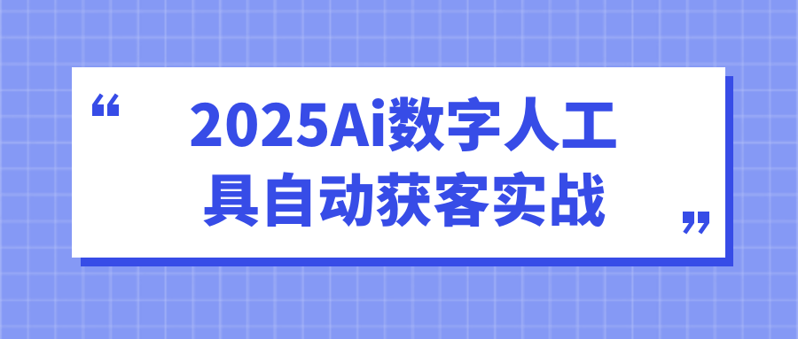 2025Ai数字人工具自动获客实战-互为学习资料库