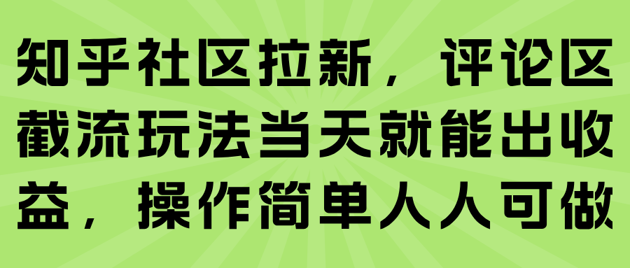 知乎社区拉新，评论区截流玩法当天就能出收益，操作简单人人可做-互为学习资料库