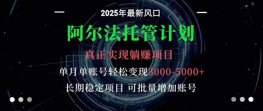 阿尔法托管计划 单账号月入3000-5000，长期稳定项目，新手小白轻松上手-互为学习资料库