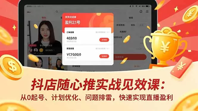 抖店随心推实战见效课：从0起号、计划优化、问题排雷，快速实现直播盈利-互为学习资料库