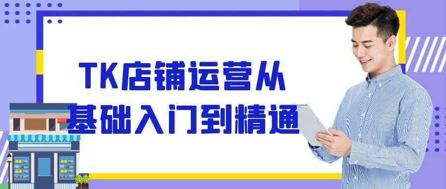 TK店铺运营从基础入门到精通-互为学习资料库