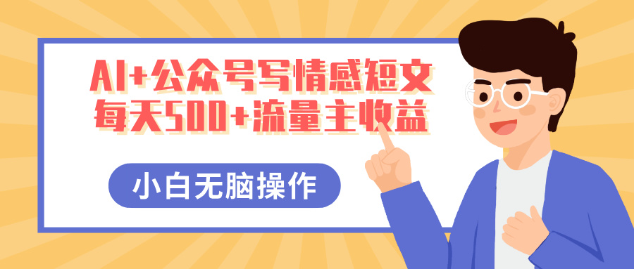 AI+公众号写情感短文,每天500+流量主收益,多号矩阵无脑操作,小白轻松上手,保姆级教程-互为学习资料库