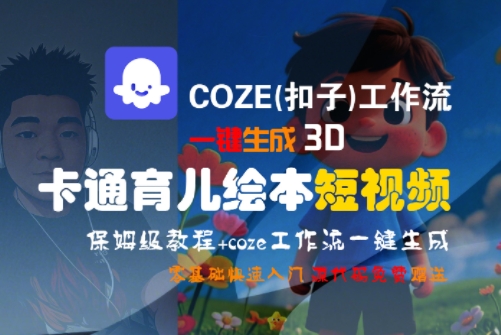 COZE(扣子)工作流一键生成3D卡通育儿绘本短视频，全流程保姆级教学-互为学习资料库