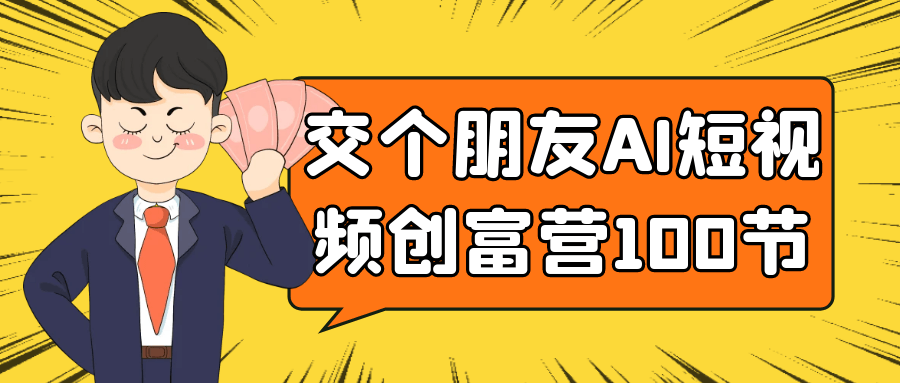 交个朋友AI短视频创富营100节-互为学习资料库