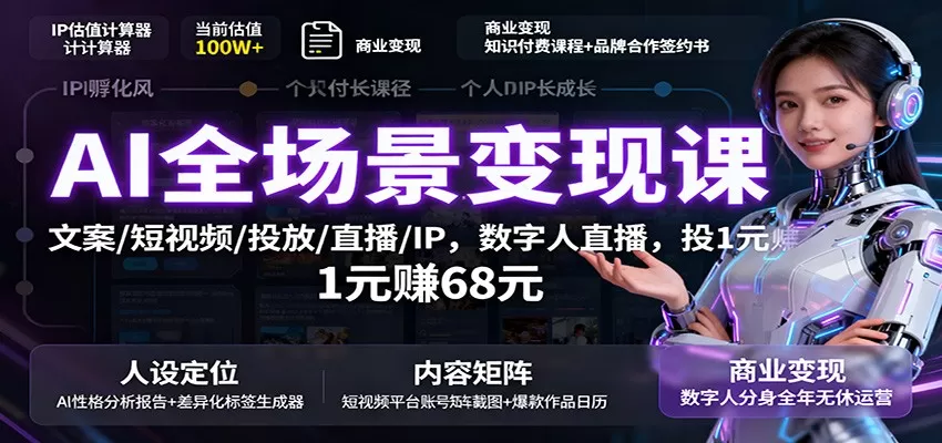 AI全场景变现课：文案/短视频/投放/直播/IP，数字人直播，投1元赚68元-互为学习资料库