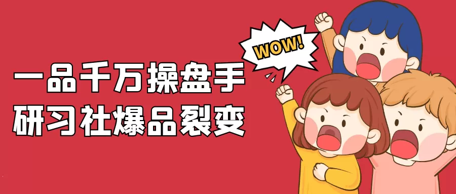 一品千万操盘手研习社爆品裂变-互为学习资料库