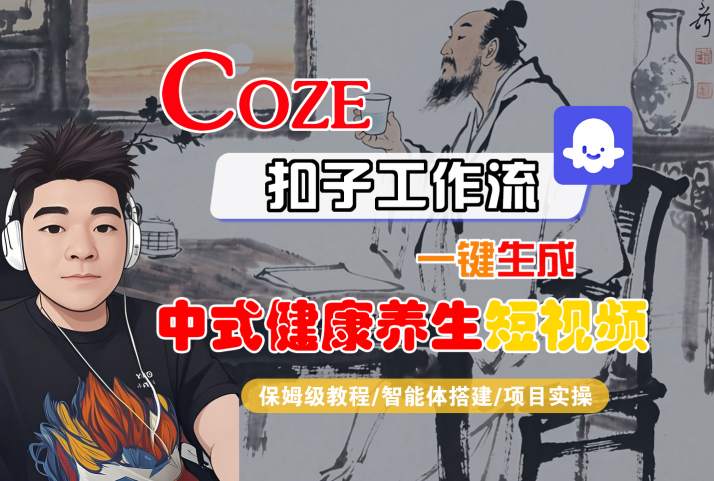 Coze扣子工作流一键生成中式健康养生短视频,保姆级教程-智能体搭建-项目实操-互为学习资料库