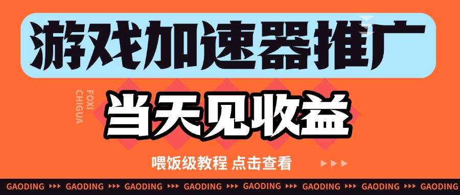 游戏加速器推广项目当天见收益，纯干货喂饭级教程分享-互为学习资料库