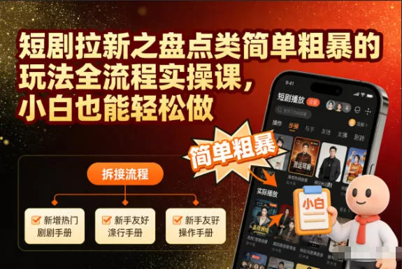 短剧拉新之盘点类简单粗暴的玩法全流程实操课，小白也能轻松做-互为学习资料库